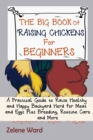 Image for The Big Book of Raising Chickens for Beginners : A Practical Guide to Raise Healthy and Happy Backyard Herd for Meat and Eggs Plus Breeding, Routine Care and More