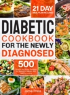 Image for Diabetic Cookbook for the Newly Diagnosed : 500 Simple and Easy Recipes for Balanced Meals and Healthy Living (21 Day Meal Plan Included)