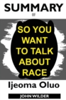Image for Summary Of So You Want to Talk About Race