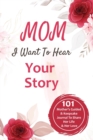 Image for Mom, I Want to Hear Your Story : 101 Mother&#39;s Guided &amp; Keepsake Journal To Share Her Life and Her Love: 101 Father&#39;s Guided &amp; Keepsake Journal To Share His Life and His Love