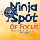 Image for Ninja Spot of Focus : A Children&#39;s Book that Help Teach Focus and Self Control at Home and School: A Children&#39;s Book that Help Teach Focus and Self Control at Home