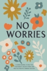 Image for No Worries : A Guided Journal to Help You Calm Anxiety, Relieve Stress, and Practice Positive Thinking Each Day