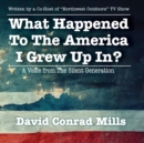 Image for What Happened To The America I Grew Up In? : A Voice from The Silent Generation