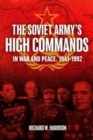 Image for The Soviet Army&#39;s High Commands in War and Peace, 1941-1992