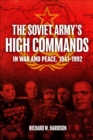 Image for The Soviet Army&#39;s high commands in war and peace, 1941-1992