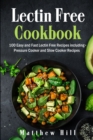 Image for Lectin Free Cookbook : 100 Easy and Fast Lectin Free Recipes including Pressure Cooker and Slow Cooker Recipes