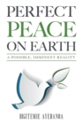 Image for Perfect Peace on Earth : A Possible, Imminent Reality