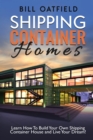 Image for Shipping Container Homes : Learn How To Build Your Own Shipping Container House and Live Your Dream!