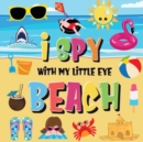 Image for I Spy With My Little Eye - Beach : Can You Find the Bikini, Towel and Ice Cream? A Fun Search and Find at the Seaside Summer Game for Kids 2-4!