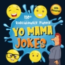Image for 150+ Ridiculously Funny Yo Mama Jokes : Hilarious &amp; Silly Yo Momma Jokes So Terrible, Even Your Mum Will Laugh Out Loud! (Funny Gift With Colorful Pictures)