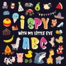 Image for I Spy With My Little Eye - ABC : A Superfun Search and Find Game for Kids 2-4! Cute Colorful Alphabet A-Z Guessing Game for Little Kids