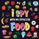 Image for I Spy With My Little Eye - Food : A Wonderful Search and Find Game for Kids 2-4 Can You Spot the Food That Starts With...?