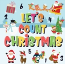 Image for Let&#39;s Count Christmas! : Can You Find &amp; Count Santa, Rudolph the Red-Nosed Reindeer and the Snowman? Fun Winter Xmas Counting Book for Children, 2-4 Year Olds Picture Puzzle Book