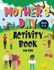 Image for Mother&#39;s Day Activity Book for Kids Ages 4-8 : Incredibly Fun Puzzle Book To Connect With Mom For Hours of Play! Describe Your Supermom, I Spy, Mazes, Coloring Pages &amp; Much More