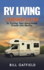 Image for RV Living : A Beginner&#39;s Guide To Turning Your Motorhome Dream Into Reality