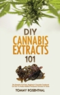 Image for DIY Cannabis Extracts 101 : The Essential And Easy Beginner&#39;s Cannabis Cookbook On How To Make Medical Marijuana Extracts At Home