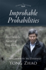 Image for Improbable Probabilities : The Unlikely Journey of Yong Zhao (A memoir about growth and development in educational leadership and equity)
