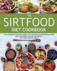 Image for The Sirtfood Diet Cookbook : The Complete Guide with Simple, Easy and Delicious Sirtfood Recipes and 7 Days Meal Plan to Lose Weight, Get Lean, and Feel Great