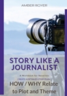 Image for Story Like a Journalist - How and Why Relate to Plot and Theme