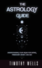 Image for The Astrology Guide : Understand Your Signs for Dating, Friendships, Money, and Sex: Understand Your Signs for Dating, Friendships, Money, and Sex