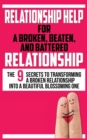 Image for Relationship Help for a Broken, Beaten, and Battered Relationship : The 9 Secrets to Transforming a Broken Relationship into a Beautiful Blossoming One