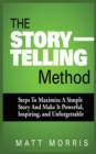 Image for The Storytelling Method : Steps to Maximize a Simple Story and Make It Powerful, Inspiring, and Unforgettable