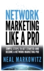 Image for Network Marketing Like a Pro : Simple Steps to Get Started and Become a Network Marketing Pro