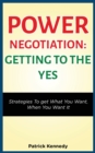Image for Power Negotiation - Getting to the Yes : Strategies to Get What You Want, When You Want It