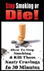 Image for Stop Smoking or Die! How to Stop Smoking and Kill Those Nasty Cravings in 30 Minutes