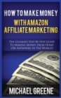 Image for How to Make Money with Amazon Affiliate Marketing : The Ultimate Step-By-Step Guide to Making Money from Home (or Anywhere in the World)