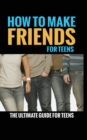 Image for How to Make Friends : The Ultimate Guide for Teens