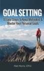 Image for Goal Setting : 10 Easy Steps To Keep Motivated &amp; Master Your Personal Goals
