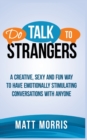 Image for Do Talk to Strangers : A Creative, Sexy, and Fun Way to Have Emotionally Stimulating Conversations With Anyone