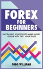 Image for Forex for Beginners : Day Trading Strategies to Make Money Online With the 1-Hour Trade