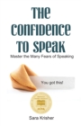 Image for The Confidence to Speak : Master the Many Fears of Speaking