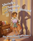 Image for Shrieks and Sounds and Things Abound : The Quiet Wants of Julien J.