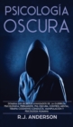 Image for Psicologia Oscura : Domina los secretos avanzados de: la guerrilla psicologica, persuasion, PNL oscura, control mental, terapia cognitivo conducta, manipulacion y psicologia humana