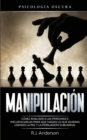 Image for Manipulacion : Psicologia oscura - Como analizar a las personas e influenciarlas para que hagan lo que quieras usando la PNL y la persuasion subliminal