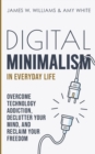 Image for Digital Minimalism in Everyday Life : Overcome Technology Addiction, Declutter Your Mind, and Reclaim Your Freedom (Mindfulness and Minimalism)