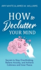 Image for How to Declutter Your Mind : Secrets to Stop Overthinking, Relieve Anxiety, and Achieve Calmness and Inner Peace (Mindfulness and Minimalism)