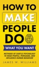 Image for How to Make People Do What You Want : Methods of Subtle Psychology to Read People, Persuade, and Influence Human Behavior