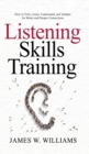 Image for Listening Skills Training : How to Truly Listen, Understand, and Validate for Better and Deeper Connections