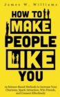 Image for How to Make People Like You : 19 Science-Based Methods to Increase Your Charisma, Spark Attraction, Win Friends, and Connect Effortlessly