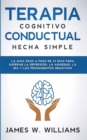 Image for Terapia cognitivo conductual : La gu?a paso a paso de 21 d?as para superar la depresi?n, la ansiedad, la ira y los pensamientos negativos