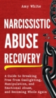 Image for Narcissistic Abuse Recovery : A Guide to Breaking Free from Gaslighting, Manipulation, and Emotional Abuse, and Becoming Whole Again