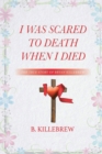Image for I Was Scared to Death When I Died : The True Story of Bryan Killebrew