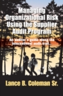 Image for Managing organizational risk using the supplier audit program: an auditor&#39;s guide along the international audit trail