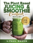 Image for The Plant Based Juicing And Smoothie Cookbook : 200 Delicious Smoothie And Juicing Recipes To Lose Weight, Detox Your Body and Live A Long Healthy Life