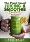 Image for The Plant Based Juicing And Smoothie Cookbook : 200 Delicious Smoothie And Juicing Recipes To Lose Weight, Detox Your Body and Live A Long Healthy Life