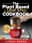 Image for The Plant Based Meal Prep Cookbook : 200+ Easy &amp; Simple Vegan Diet Recipes To Eat Healthy at Work, Home, and On The Go With 7 Weekly Meal Plans